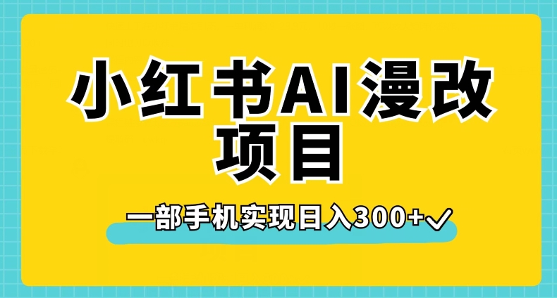 小红书AI漫改项目，一部手机实现日入300+【揭秘】-一点通资源网