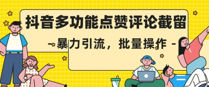 抖音多功能点赞评论截留，暴力引流，批量操作【揭秘】-一点通资源网