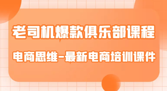 老司机爆款俱乐部课程-电商思维-最新电商培训课件-一点通资源网