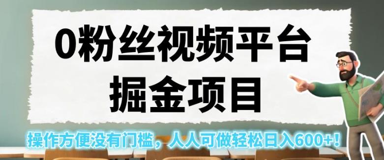 0粉丝视频平台掘金项目，操作方便没有门槛，人人可做轻松日入600+！【揭秘】-一点通资源网