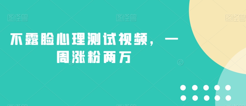 不露脸心理测试视频，一周涨粉两万【揭秘】-一点通资源网