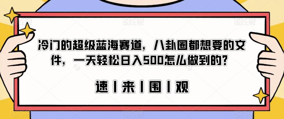 冷门的超级蓝海赛道，八卦圈都想要的文件，一天轻松日入500怎么做到的？【揭秘】-一点通资源网