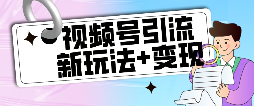 【玩法揭秘】视频号引流新玩法+变现思路，本玩法不限流不封号-一点通资源网