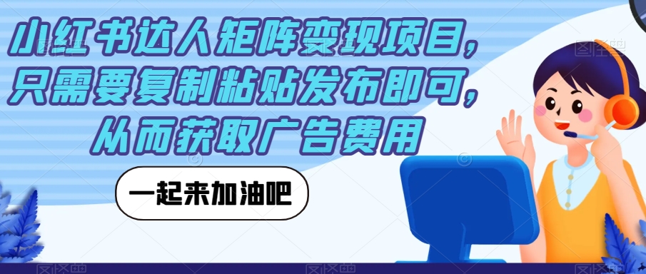 小红书达人矩阵变现项目，只需要复制粘贴发布即可，从而获取广告费用-一点通资源网