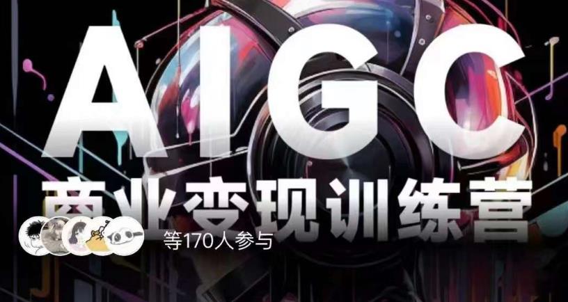 AIGC商业变现训练营，AI时代来临，焦虑不如行动，躬身入局是最好的选择-一点通资源网