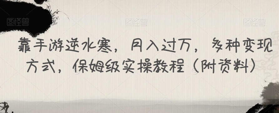 靠手游逆水寒，月入过万，多种变现方式，保姆级实操教程（附资料）-一点通资源网