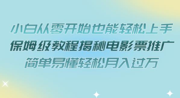 小白从零开始也能轻松上手，保姆级教程揭秘电影票推广，简单易懂轻松月入过万【揭秘】-一点通资源网
