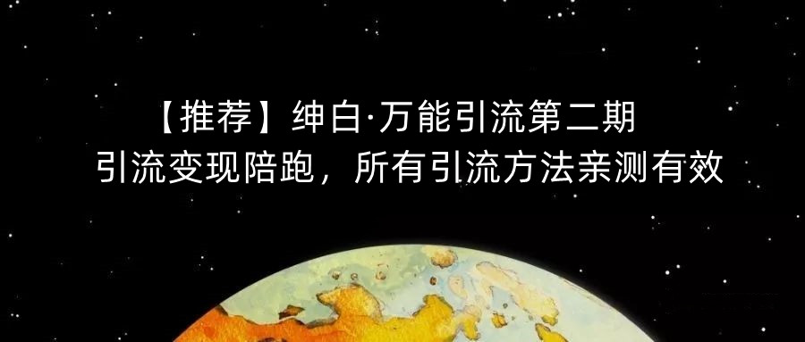 【推荐】绅白·万能引流第二期，引流变现陪跑，所有引流方法亲测有效-一点通资源网