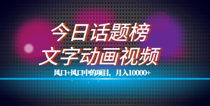 最新今日话题+文字动画视频风口项目教程，单条作品百万流量，月入10000+【揭秘】-一点通资源网