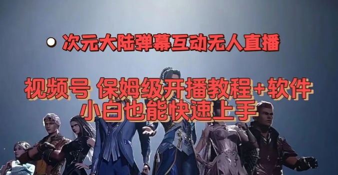视频号次元大陆弹幕互动无人直播，视频号保姆级开播教程+软件，小白也能快速上手-一点通资源网