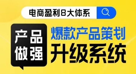 电商盈利8大体系 ·产品做强​爆款产品策划系统升级线上课，全盘布局更能实现利润突破-一点通资源网