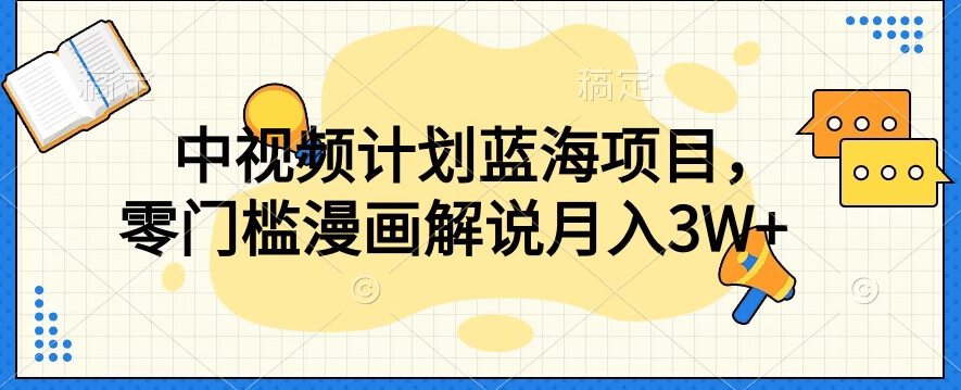 中视频计划蓝海项目，零门槛漫画解说教程【揭秘】-一点通资源网