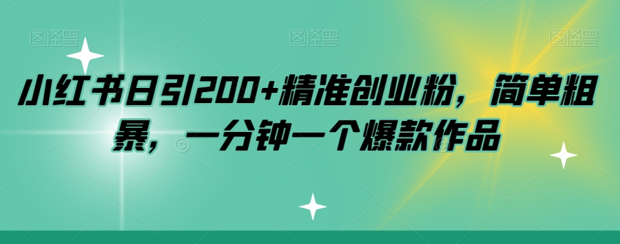 小红书日引200+精准创业粉，简单粗暴，一分钟一个爆款作品【揭秘】-一点通资源网
