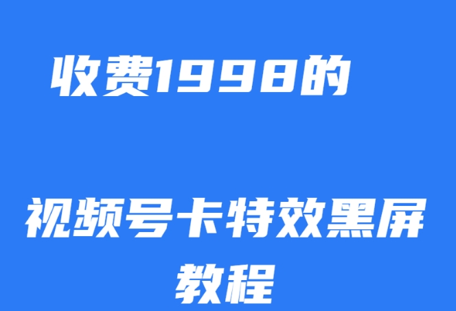 外面收费1998的视频号卡特效黑屏玩法，条条原创，轻松热门【揭秘】-一点通资源网