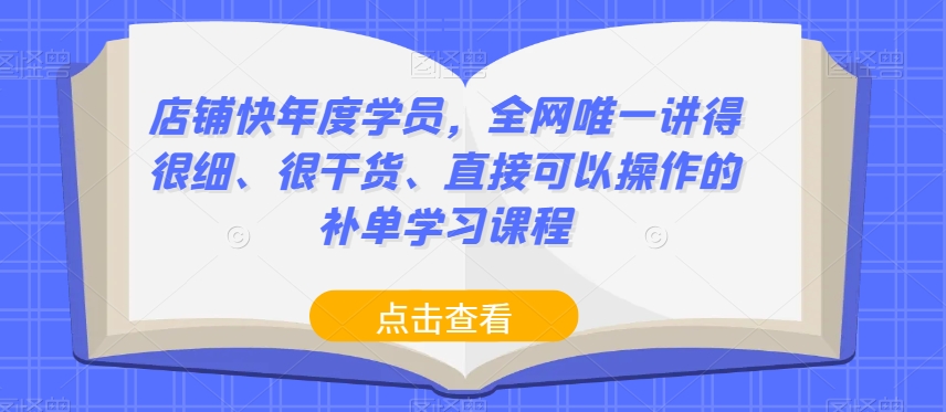 店铺快年度学员，全网唯一讲得很细、很干货、直接可以操作的补单学习课程-一点通资源网