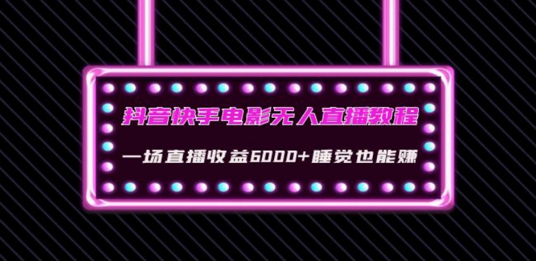 抖音快手电影无人直播教程：一场直播收益6000+睡觉也能赚(教程+软件)【揭秘】-一点通资源网