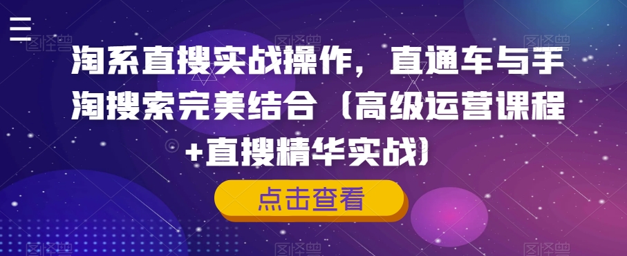 淘系直搜实战操作，直通车与手淘搜索完美结合（高级运营课程+直搜精华实战）-一点通资源网