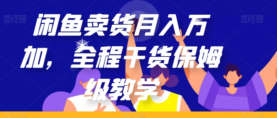 闲鱼卖货月入万加，全程干货保姆级教学【揭秘】-一点通资源网
