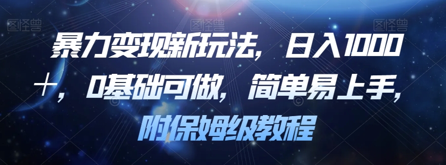 暴力变现新玩法，日入1000＋，0基础可做，简单易上手，附保姆级教程【揭秘】-一点通资源网