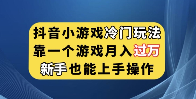 抖音小游戏冷门玩法，靠一个游戏月入过万，新手也能轻松上手【揭秘】-一点通资源网