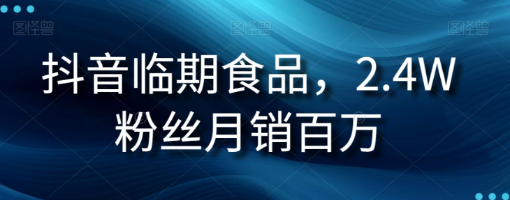 抖音临期食品项目，2.4W粉丝月销百万【揭秘】-一点通资源网