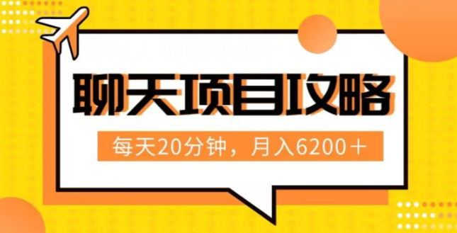 聊天项目最新玩法，每天20分钟，月入6200＋，附详细实操流程解析（六节课）【揭秘】-一点通资源网