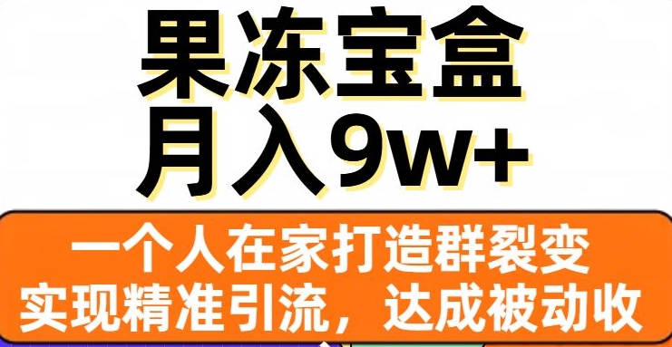 果冻宝盒，一个人在家打造群裂变，实现精准引流，达成被动收入，月入9w+-一点通资源网