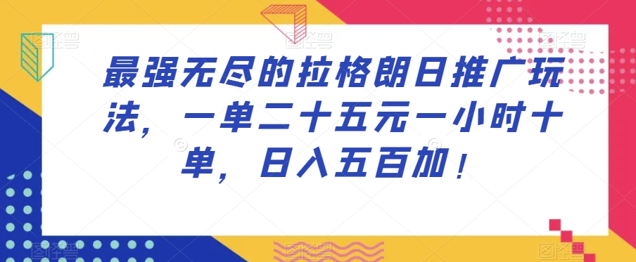 最强无尽的拉格朗日推广玩法，一单二十五元一小时十单，日入五百加！-一点通资源网