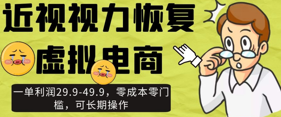 近视视力恢复虚拟电商，一单利润29.9-49.9，零成本零门槛，可长期操作【揭秘】-一点通资源网