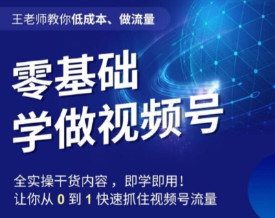 王老师教你低成本、做流量，零基础学做视频号，0-1快速抓住视频号流量-一点通资源网
