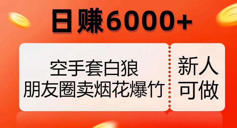 空手套白狼，朋友圈卖烟花爆竹，日赚6000+【揭秘】-一点通资源网