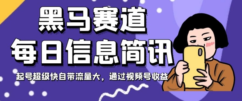 黑马赛道每日信息简讯，起号超级快自带流量大，通过视频号收益【揭秘】-一点通资源网