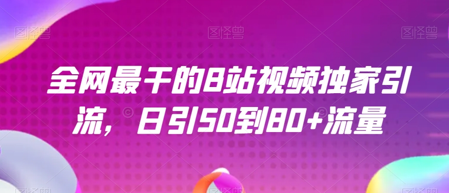 全网最干的B站视频独家引流，日引50到80+流量【揭秘】-一点通资源网