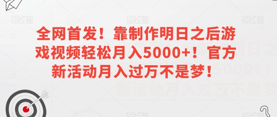 全网首发！靠制作明日之后游戏视频轻松月入5000+！官方新活动月入过万不是梦！【揭秘】-一点通资源网