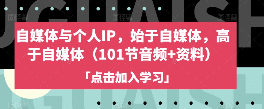 自媒体与个人IP，始于自媒体，高于自媒体（101节音频+资料）-一点通资源网