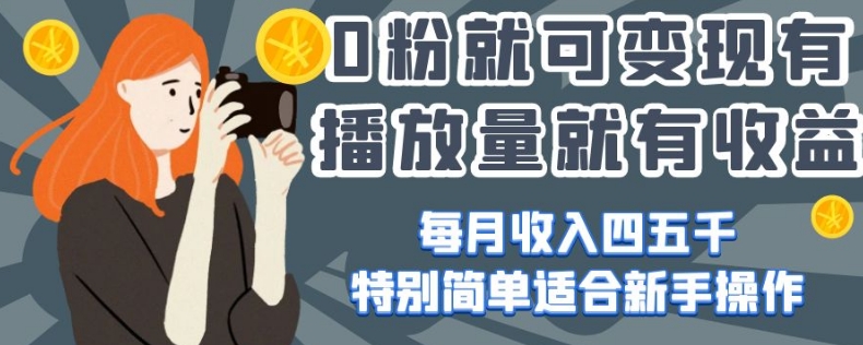 0粉就可变现，有播放量就有收益，每月收入四五千，特别简单适合新手操作【揭秘】-一点通资源网