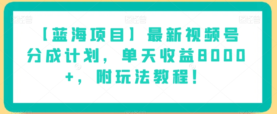 【蓝海项目】最新视频号分成计划，单天收益8000+，附玩法教程！-一点通资源网