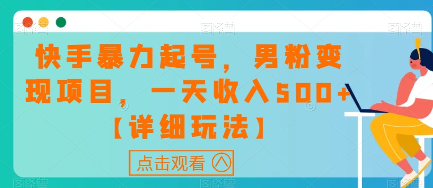 快手暴力起号，男粉变现项目，一天收入500+【详细玩法】【揭秘】-一点通资源网