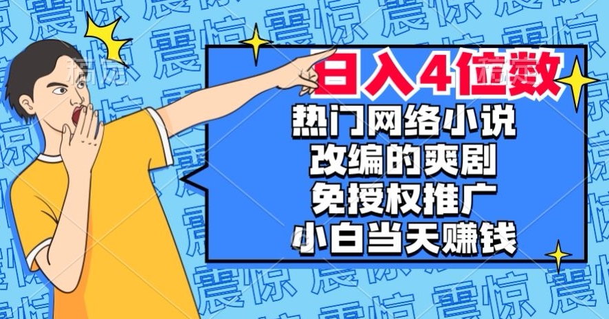 热门网络小说改编的爽剧，免授权推广，新人当天就能赚钱，日入4位数【揭秘】-一点通资源网