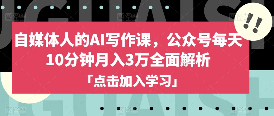 自媒体人的AI写作课，公众号每天10分钟月入3万全面解析-一点通资源网