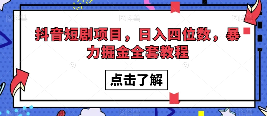 抖音短剧项目，日入四位数，暴力掘金全套教程【揭秘】-一点通资源网