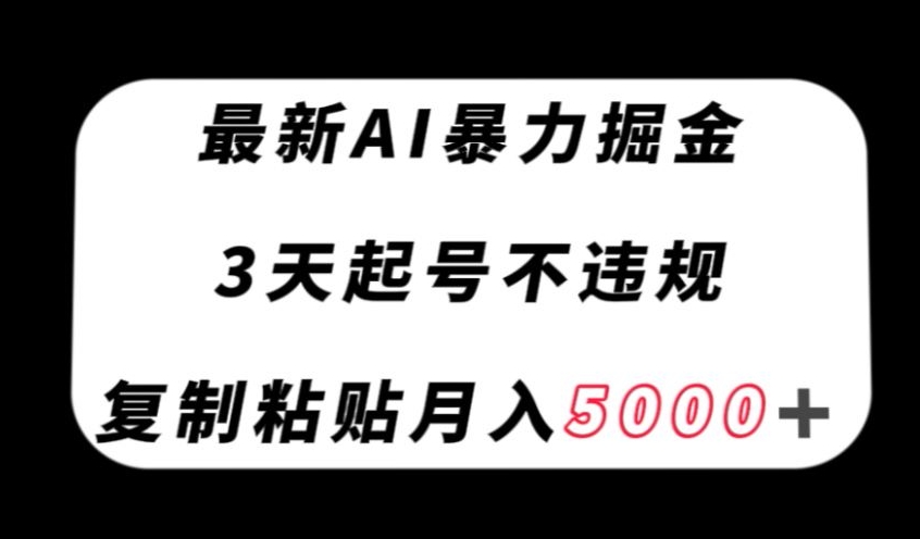 最新AI暴力掘金，3天必起号不违规，复制粘贴月入5000＋【揭秘】-一点通资源网