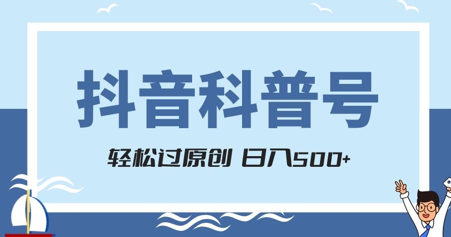抖音科普号项目，轻松过原创，官方流量扶持，涨粉快，日入500+【揭秘】-一点通资源网