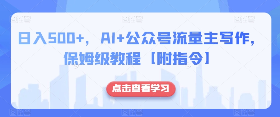 日入500+，AI+公众号流量主写作，保姆级教程【附指令】-一点通资源网