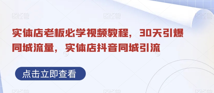 实体店老板必学视频教程，30天引爆同城流量，实体店抖音同城引流-一点通资源网