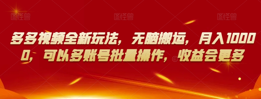 多多视频全新玩法，无脑搬运，月入10000，可以多账号批量操作，收益会更多【揭秘】-一点通资源网