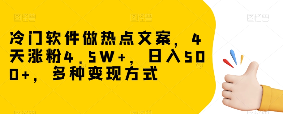 冷门软件做热点文案，4天涨粉4.5W+，日入500+，多种变现方式【揭秘】-一点通资源网