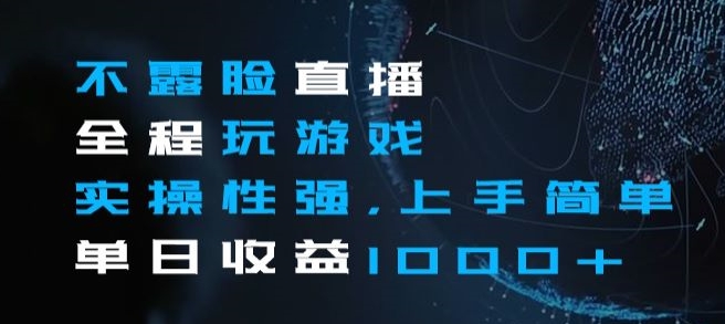 不露脸直播全程玩游戏，实操性强，上手简单，单日收益1000+【揭秘】-一点通资源网