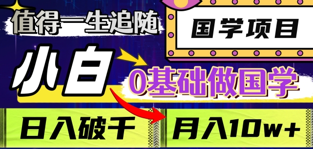 值得一生追随的国学项目，长期饭票，小白也可0基础做国学，日入3000，月入10W+【揭秘】-一点通资源网