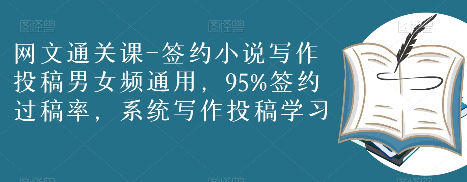 网文通关课-签约小说写作投稿男女频通用，95%签约过稿率，系统写作投稿学习-一点通资源网